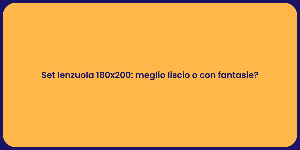 Set lenzuola 180x200: meglio liscio o con fantasie?