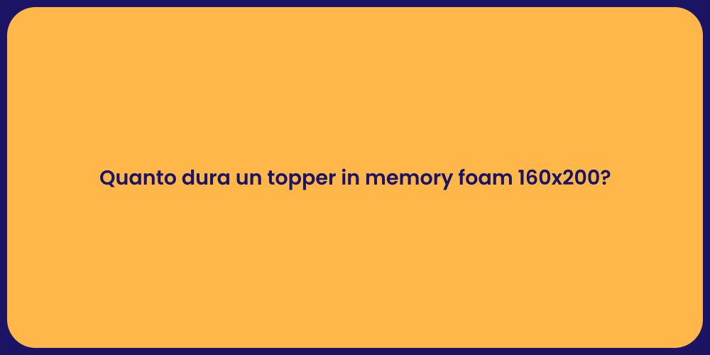 Quanto dura un topper in memory foam 160x200?