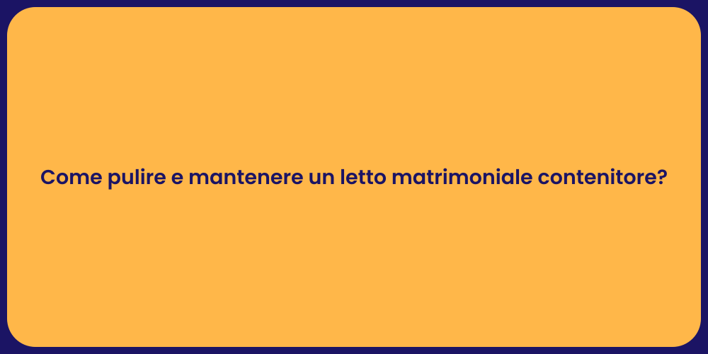 Come pulire e mantenere un letto matrimoniale contenitore?