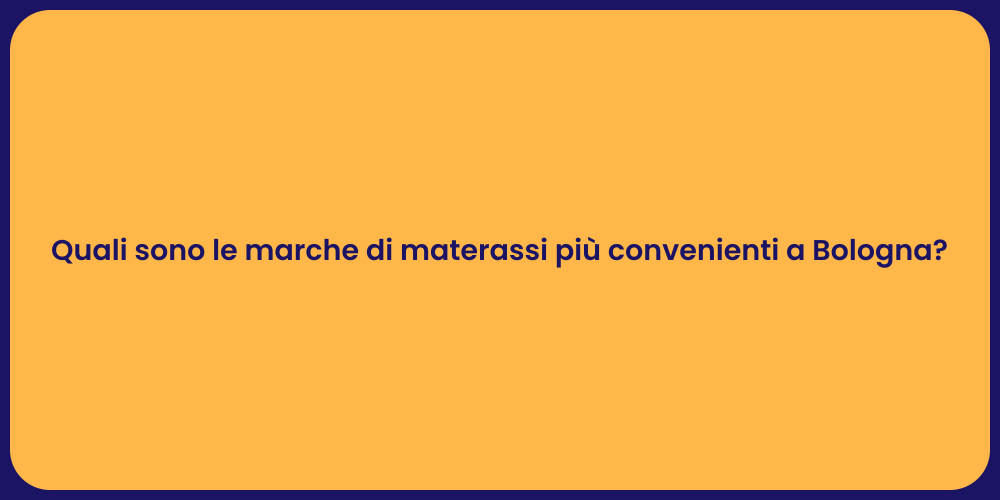Quali sono le marche di materassi più convenienti a Bologna?