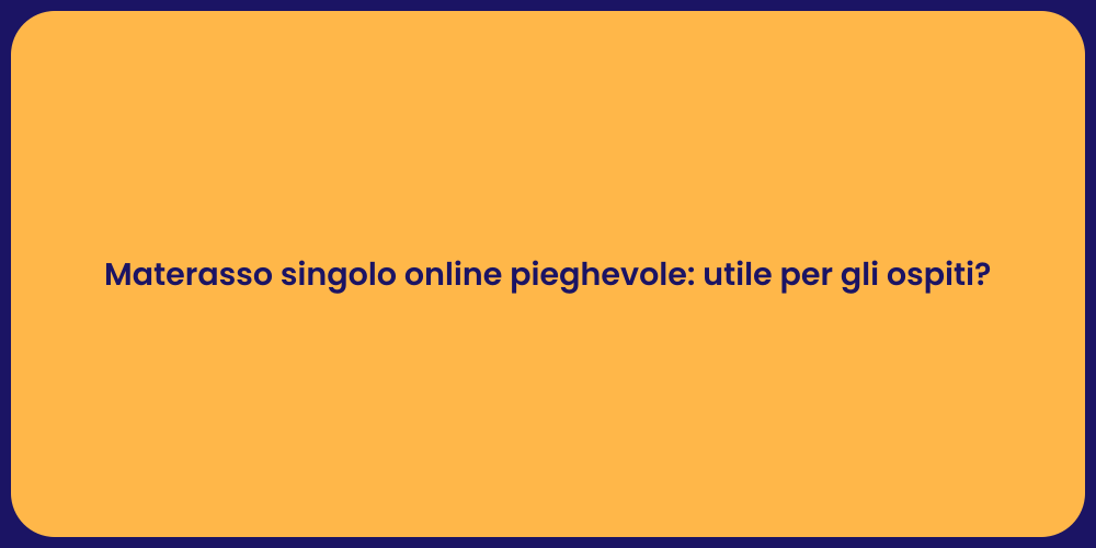 Materasso singolo online pieghevole: utile per gli ospiti?