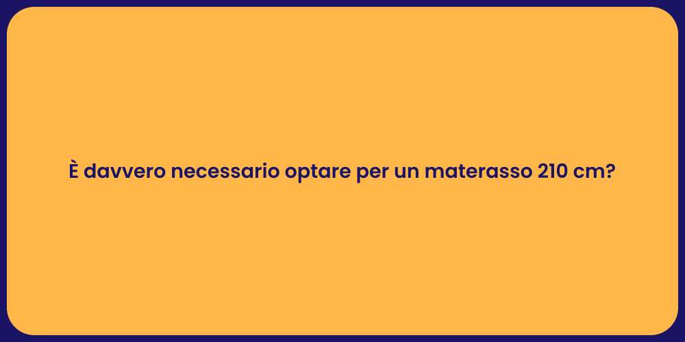 È davvero necessario optare per un materasso 210 cm?