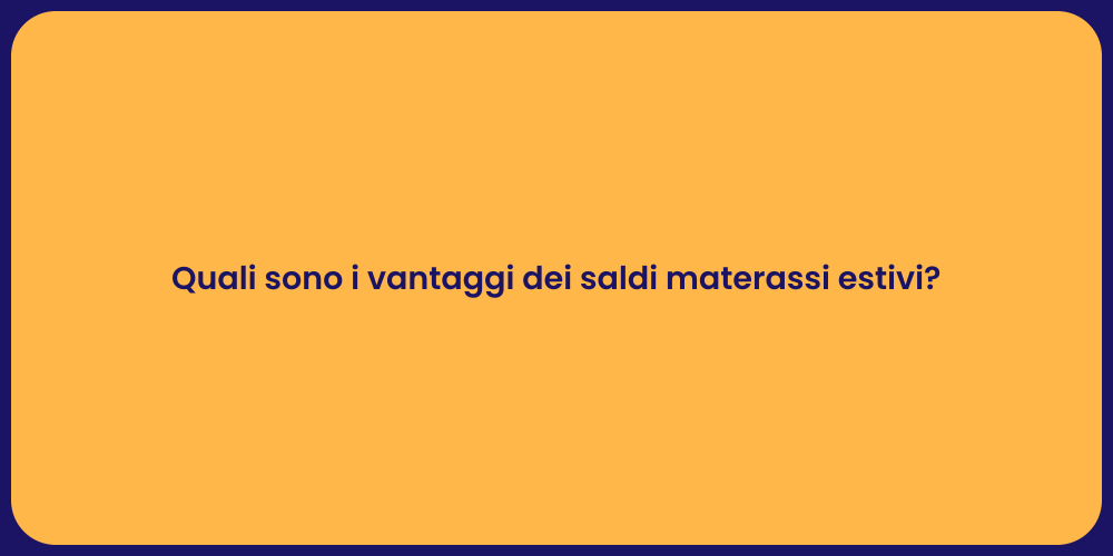 Quali sono i vantaggi dei saldi materassi estivi?