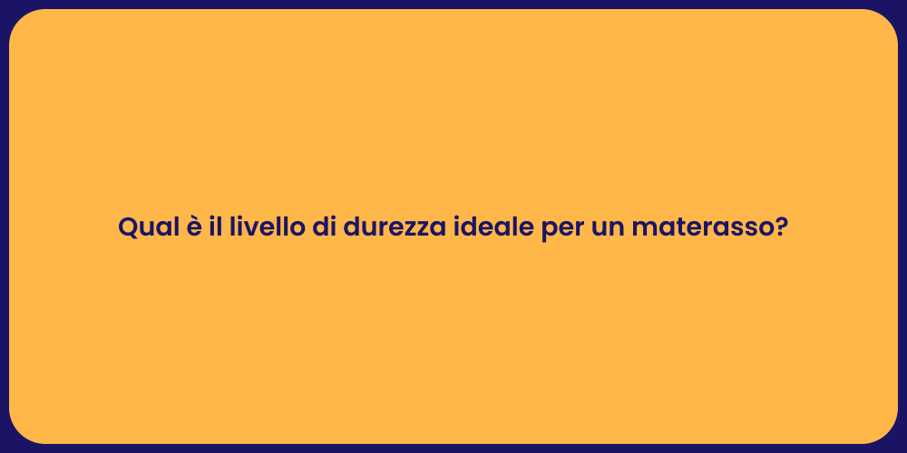 Qual è il livello di durezza ideale per un materasso?