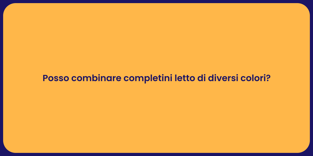 Posso combinare completini letto di diversi colori?