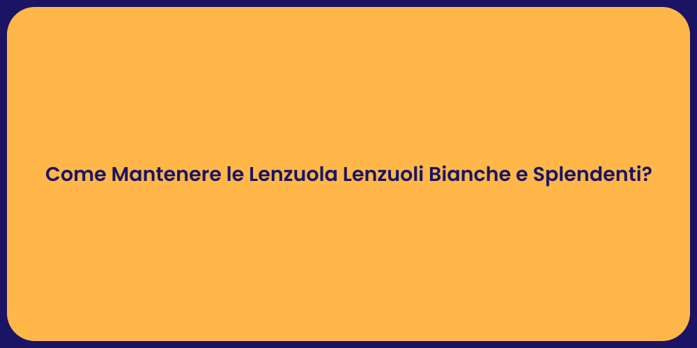 Come Mantenere le Lenzuola Lenzuoli Bianche e Splendenti?