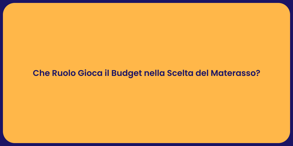 Che Ruolo Gioca il Budget nella Scelta del Materasso?