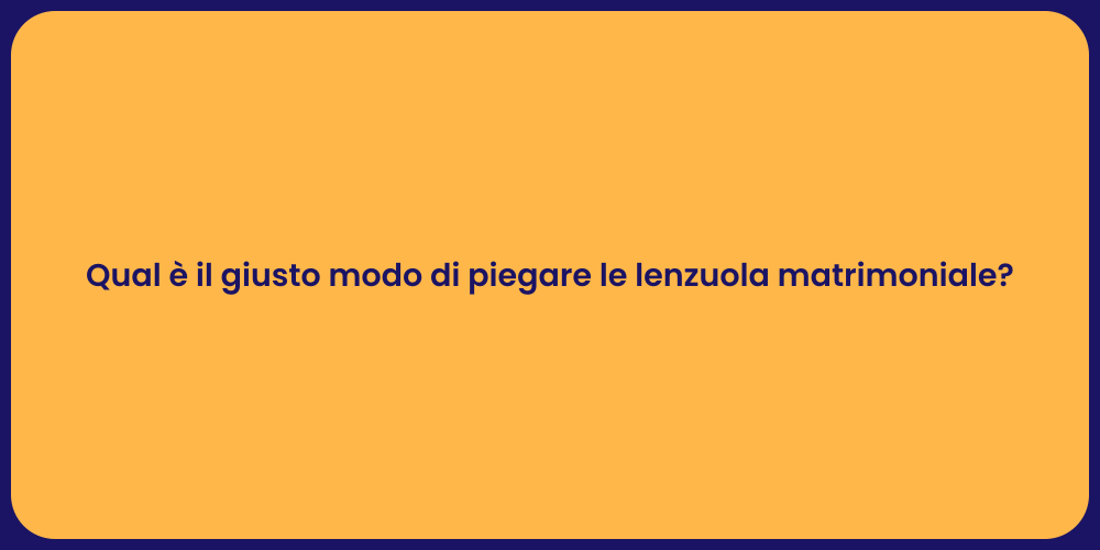 Qual è il giusto modo di piegare le lenzuola matrimoniale?