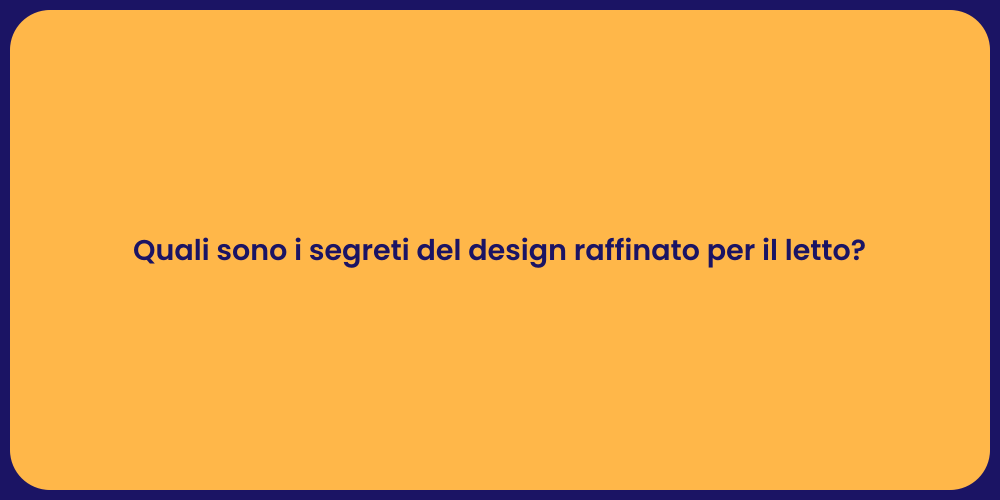 Quali sono i segreti del design raffinato per il letto?