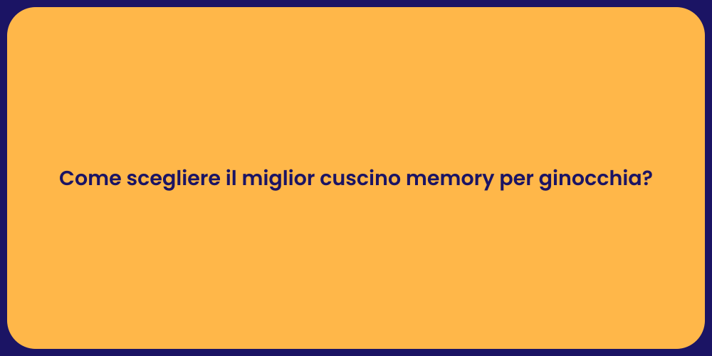 Come scegliere il miglior cuscino memory per ginocchia?