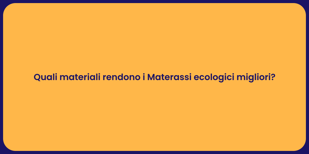 Quali materiali rendono i Materassi ecologici migliori?
