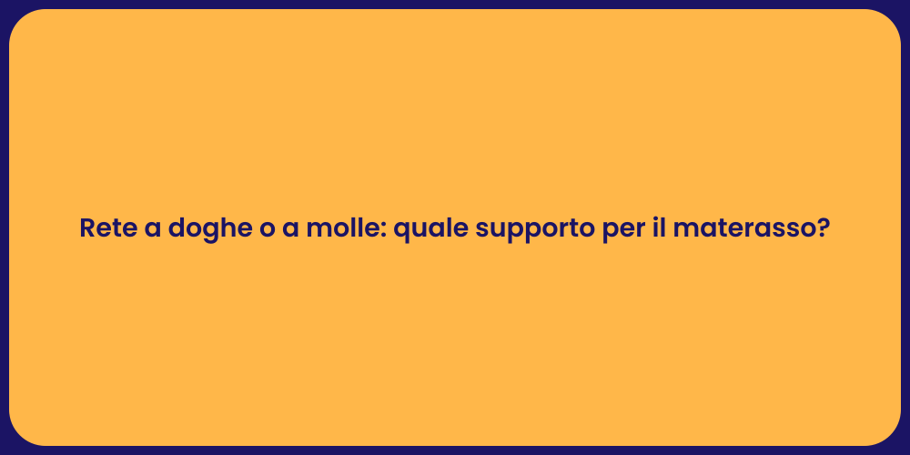Rete a doghe o a molle: quale supporto per il materasso?