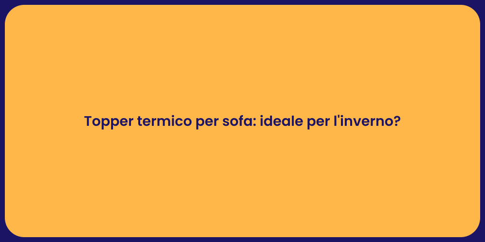 Topper termico per sofa: ideale per l'inverno?