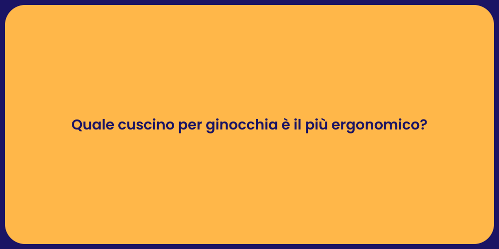 Quale cuscino per ginocchia è il più ergonomico?