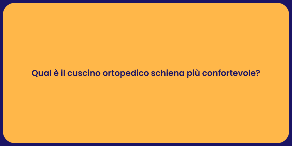 Qual è il cuscino ortopedico schiena più confortevole?