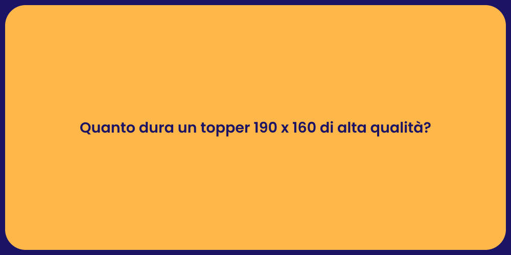 Quanto dura un topper 190 x 160 di alta qualità?