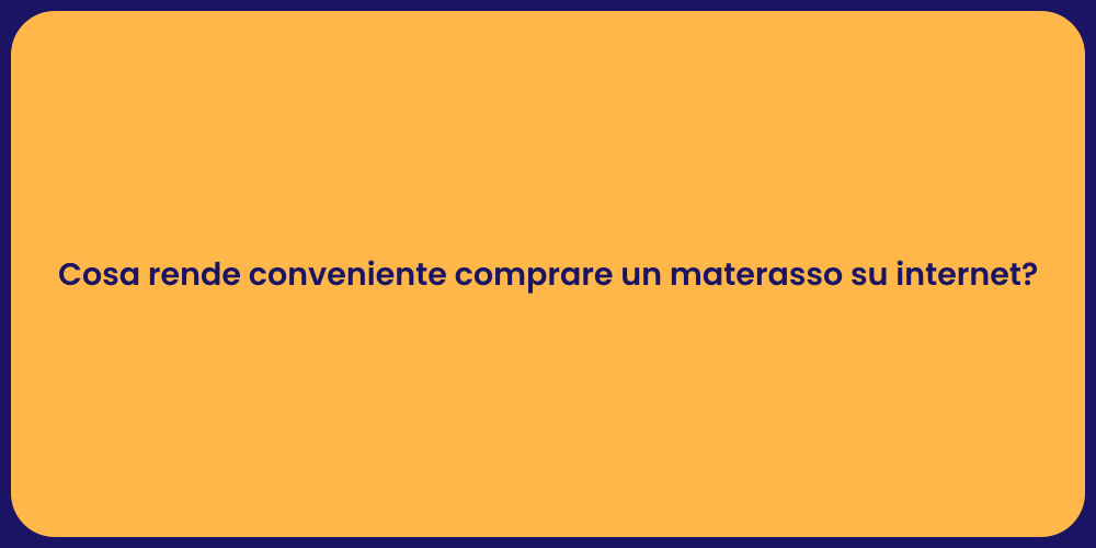 Cosa rende conveniente comprare un materasso su internet?