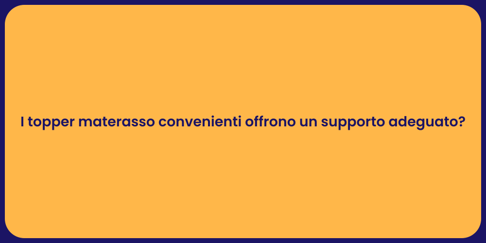 I topper materasso convenienti offrono un supporto adeguato?