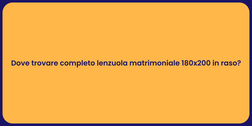 Dove trovare completo lenzuola matrimoniale 180x200 in raso?
