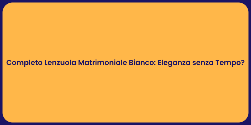 Completo Lenzuola Matrimoniale Bianco: Eleganza senza Tempo?