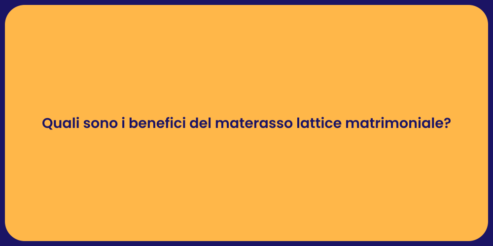 Quali sono i benefici del materasso lattice matrimoniale?