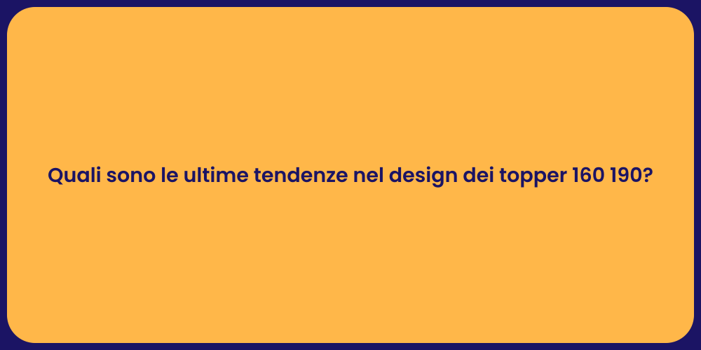 Quali sono le ultime tendenze nel design dei topper 160 190?