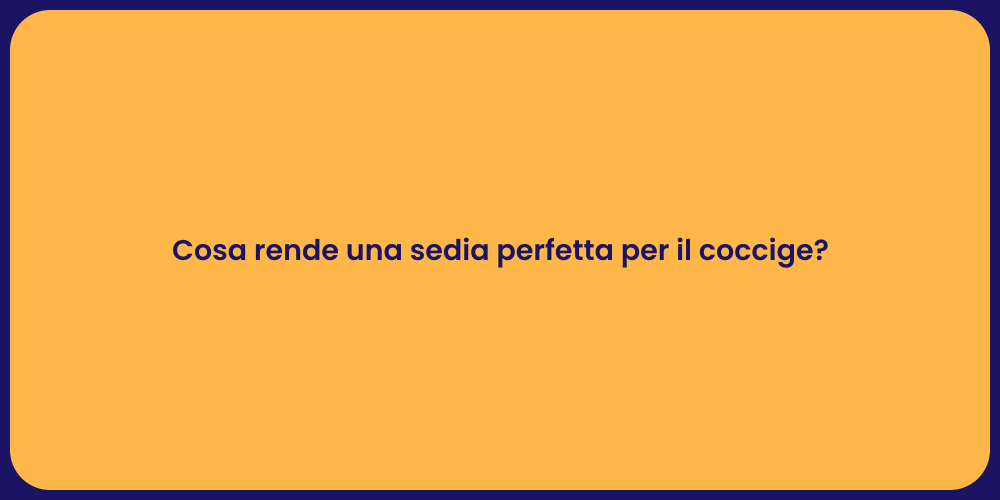 Cosa rende una sedia perfetta per il coccige?