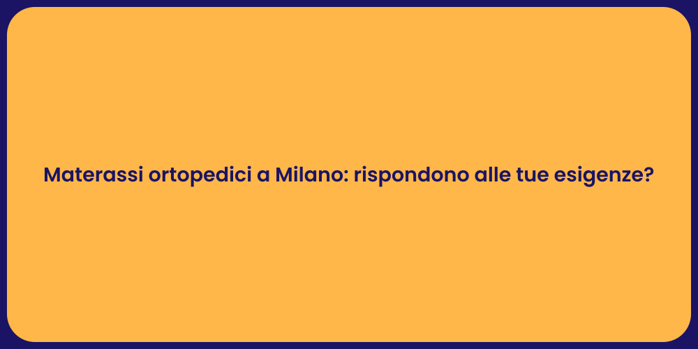 Materassi ortopedici a Milano: rispondono alle tue esigenze?