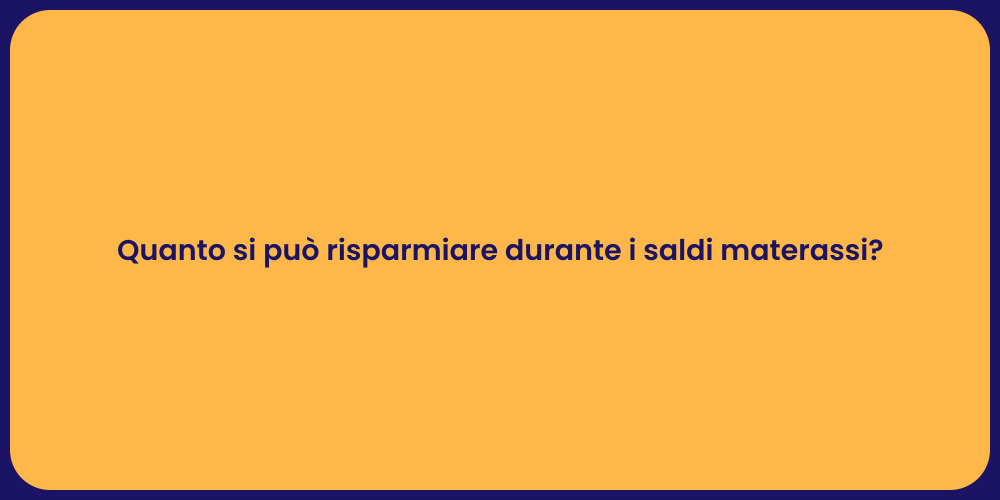 Quanto si può risparmiare durante i saldi materassi?