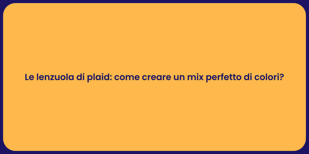 Le lenzuola di plaid: come creare un mix perfetto di colori?