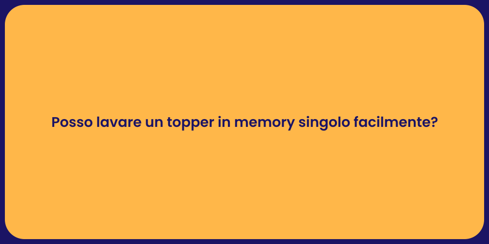 Posso lavare un topper in memory singolo facilmente?