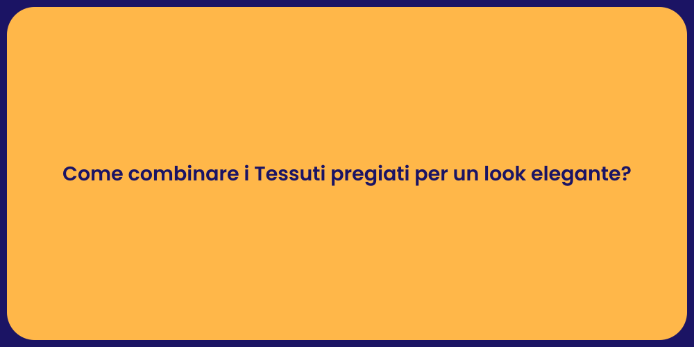 Come combinare i Tessuti pregiati per un look elegante?