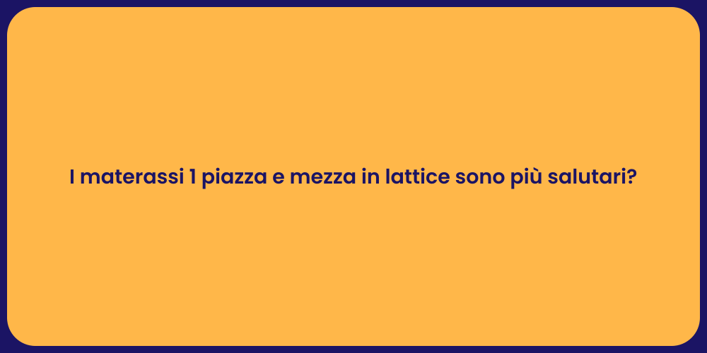 I materassi 1 piazza e mezza in lattice sono più salutari?