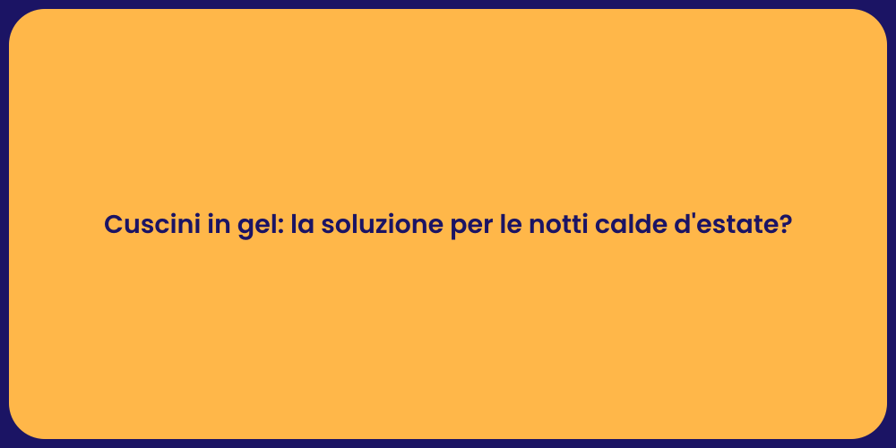 Cuscini in gel: la soluzione per le notti calde d'estate?