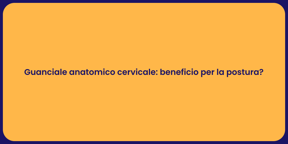 Guanciale anatomico cervicale: beneficio per la postura?