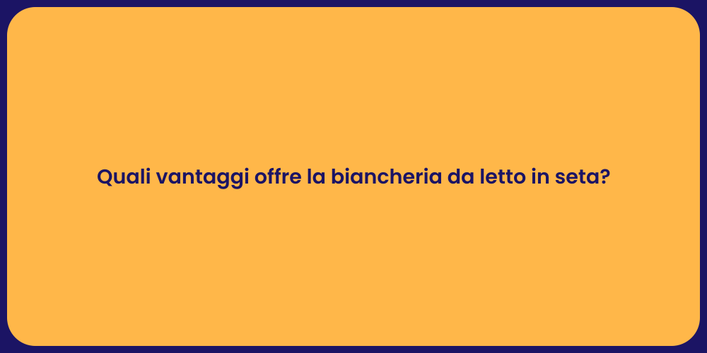 Quali vantaggi offre la biancheria da letto in seta?