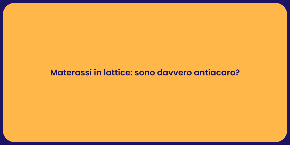 Materassi in lattice: sono davvero antiacaro?