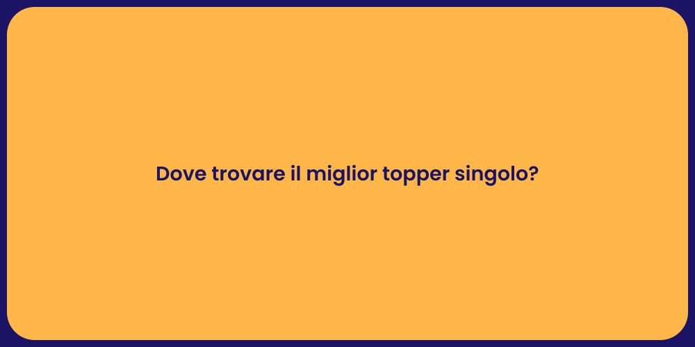 Dove trovare il miglior topper singolo?