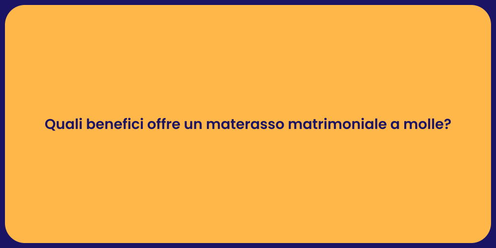 Quali benefici offre un materasso matrimoniale a molle?