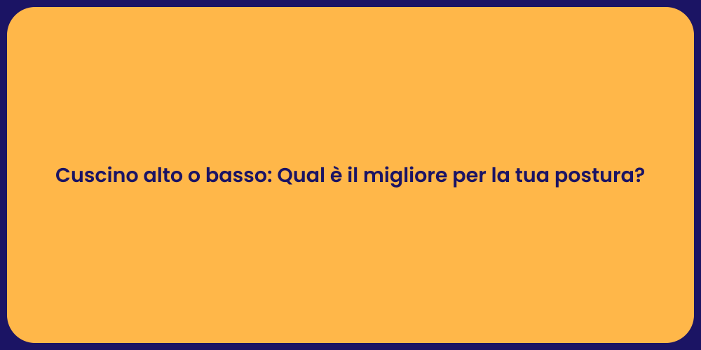 Cuscino alto o basso: Qual è il migliore per la tua postura?