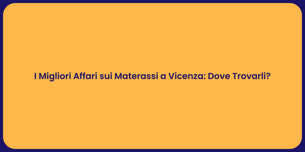 I Migliori Affari sui Materassi a Vicenza: Dove Trovarli?
