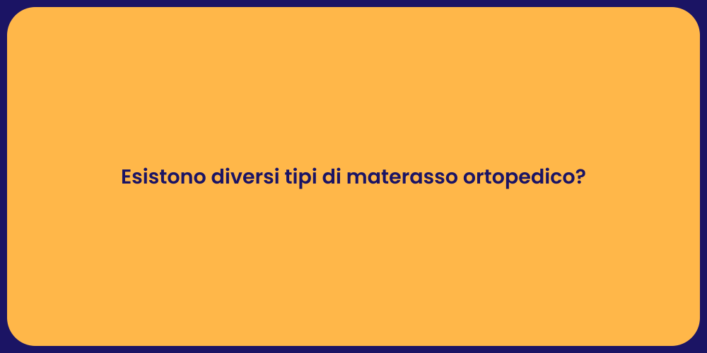 Esistono diversi tipi di materasso ortopedico?
