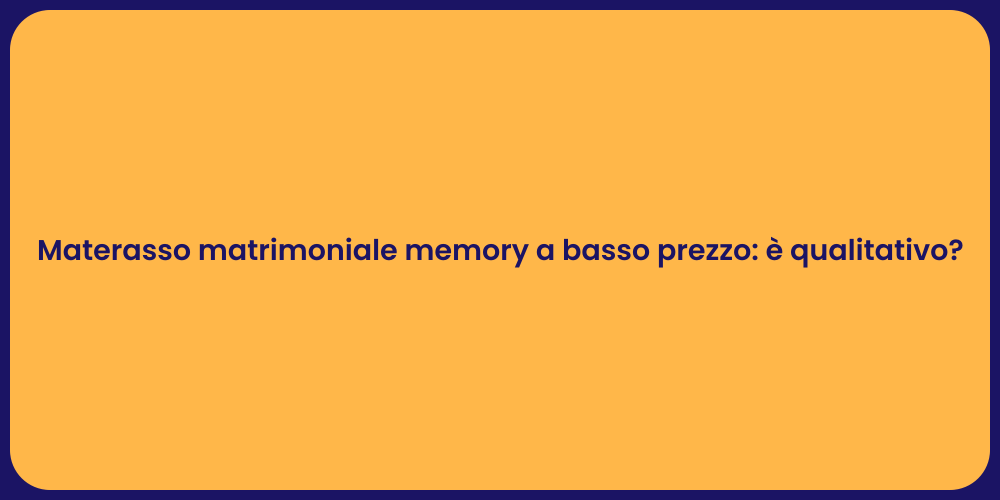 Materasso matrimoniale memory a basso prezzo: è qualitativo?