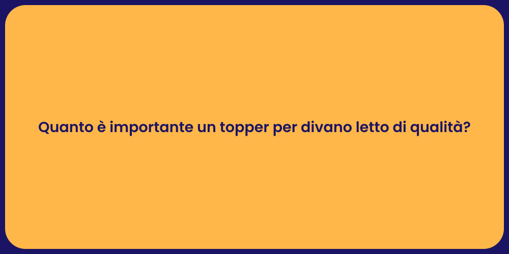 Quanto è importante un topper per divano letto di qualità?