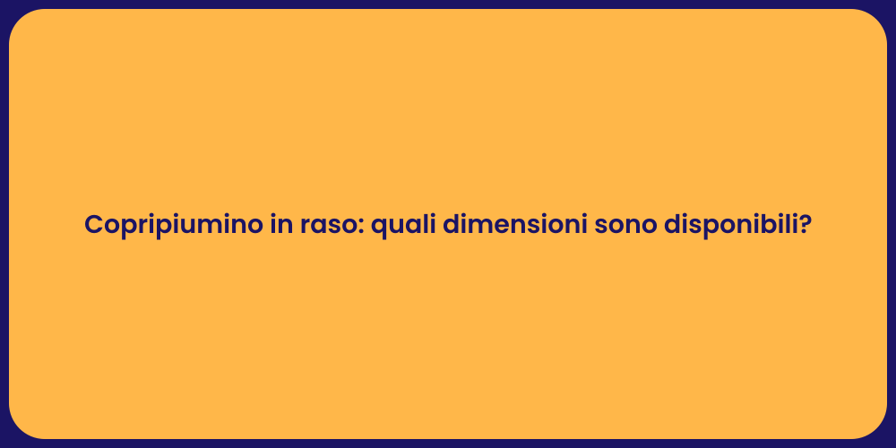 Copripiumino in raso: quali dimensioni sono disponibili?