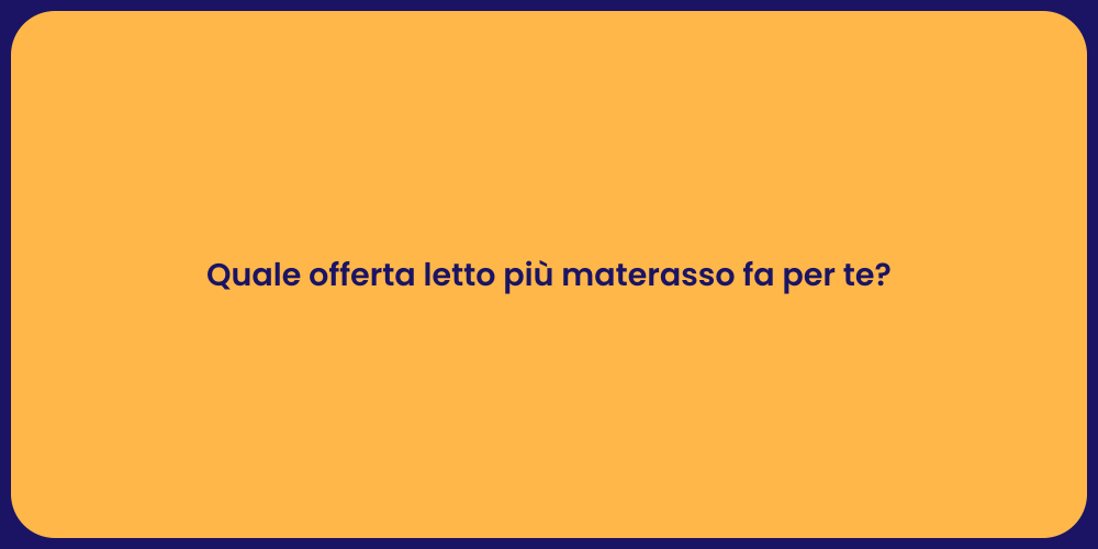 Quale offerta letto più materasso fa per te?