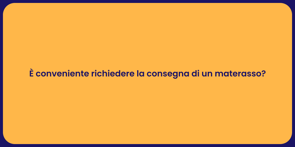 È conveniente richiedere la consegna di un materasso?