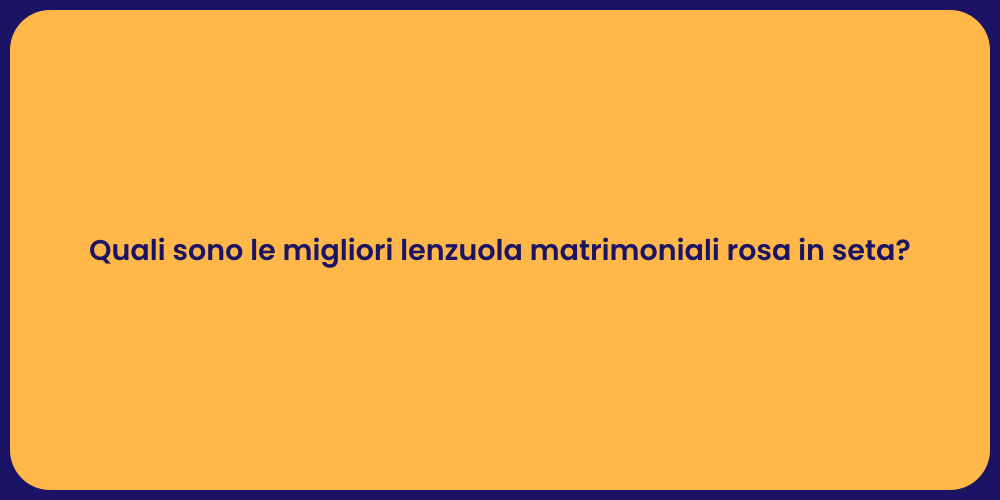 Quali sono le migliori lenzuola matrimoniali rosa in seta?