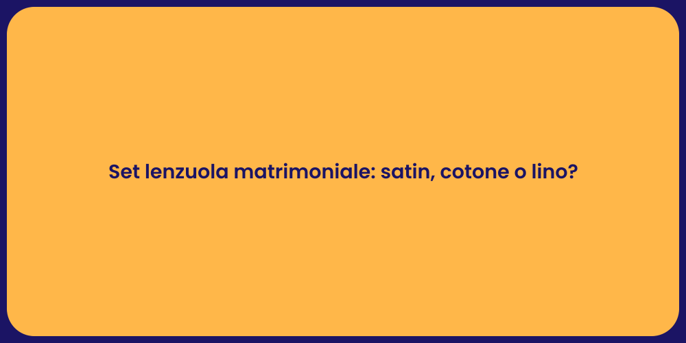 Set lenzuola matrimoniale: satin, cotone o lino?