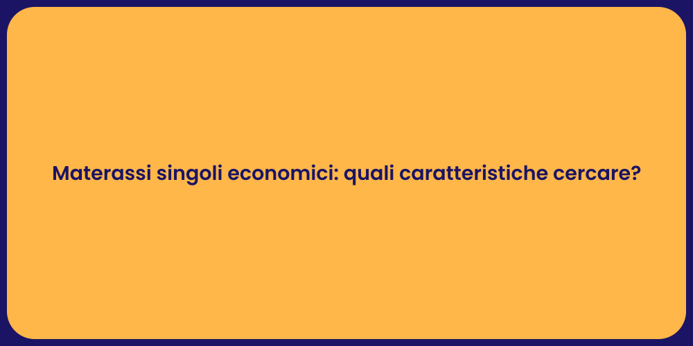 Materassi singoli economici: quali caratteristiche cercare?